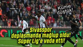 Sivasspor deplasmanda mağlup oldu! Süper Lig’e veda etti!
