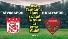 Rıza Çalımbay’ın kâbus sezonu! İki takım da küme düştü!