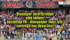 Sivasspor taraftarından şike iddiası! Gaziantep FK – Alanyaspor maçı için savcılığa suç duyurusu!