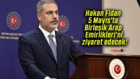 Hakan Fidan 5 Mayıs’ta Birleşik Arap Emirlikleri’ni ziyaret edecek!