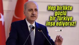 Hep birlikte güçlü bir Türkiye inşa ediyoruz!