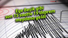 Ege Beşik gibi, son 15 saatte 19 deprem meydana geldi