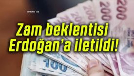Zam beklentisi Erdoğan’a iletildi!