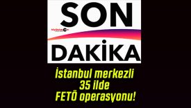 İstanbul merkezli 35 ilde FETÖ operasyonu!