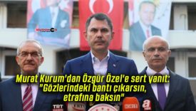 Murat Kurum’dan Özgür Özel’e sert yanıt: “Gözlerindeki bantı çıkarsın, etrafına baksın”