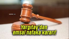 Yargıtay’dan emsal nafaka kararı!