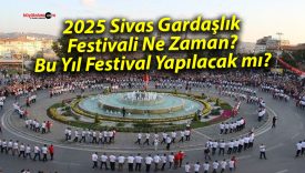 2025 Sivas Gardaşlık Festivali Ne Zaman? Bu Yıl Festival Yapılacak mı?
