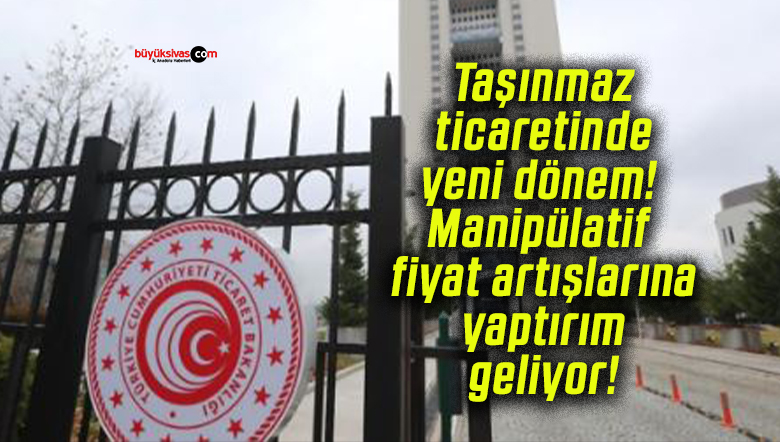 Taşınmaz ticaretinde yeni dönem! Manipülatif fiyat artışlarına yaptırım geliyor!