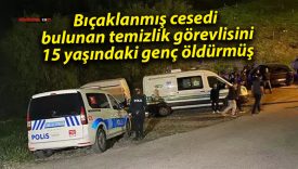 Bıçaklanmış cesedi bulunan temizlik görevlisini, 15 genç öldürmüş