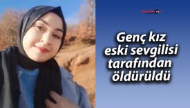 Genç kız, eski sevgilisi tarafından öldürüldü