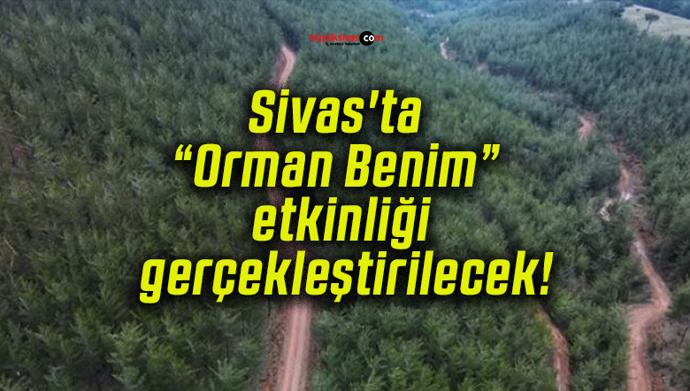 Sivas’ta “Orman Benim” etkinliği gerçekleştirilecek!