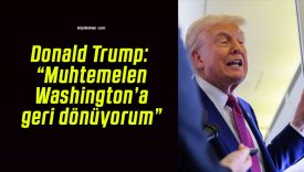 Donald Trump: “Muhtemelen Washington’a geri dönüyorum”