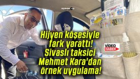 Hijyen köşesiyle fark yarattı! Sivaslı taksici Mehmet Kara’dan örnek uygulama!