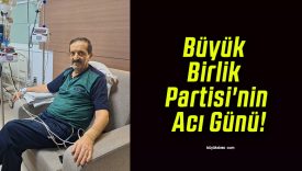 Büyük Birlik Partisi’nin Acı Günü!