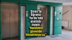 Sivas’ta Öğrenci Yurdu’nda asansör isyanı: “Kendimizi güvende hissetmiyoruz”