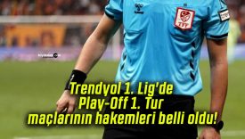 Trendyol 1. Lig’de Play-Off 1. Tur maçlarının hakemleri belli oldu!