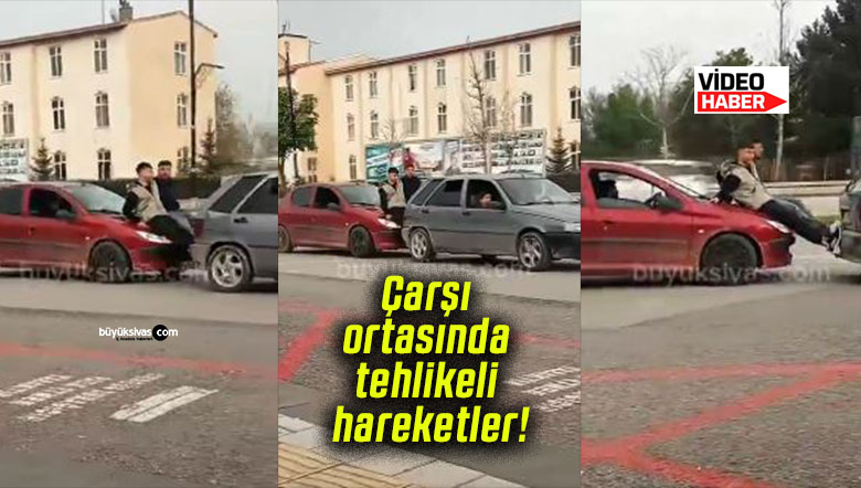 Sivas’ta çarşı ortasında tehlikeli hareketler!