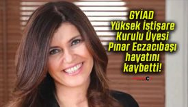 GYİAD Yüksek İstişare Kurulu Üyesi Pınar Eczacıbaşı hayatını kaybetti!