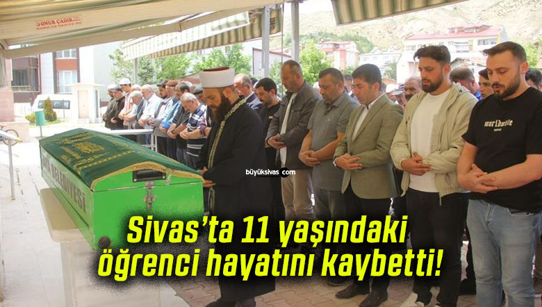 Sivas’ta 11 yaşındaki öğrenci hayatını kaybetti!