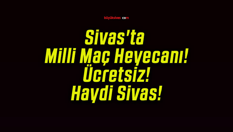Sivas’ta Milli Maç Heyecanı! Ücretsiz! Haydi Sivas!