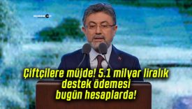 Çiftçilere müjde! 5.1 milyar liralık destek ödemesi bugün hesaplarda!