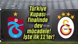 Türkiye Kupası finalinde dev mücadele! İşte ilk 11’ler!