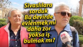 Sivaslılara sorduk: Bu devirde evlenmek mi daha zor, yoksa iş bulmak mı?