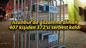 İstanbul’da gözaltına alınan 407 kişiden 372’si serbest kaldı