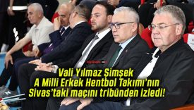 Vali Yılmaz Şimşek A Milli Erkek Hentbol Takımı’nın Sivas’taki maçını tribünden izledi!