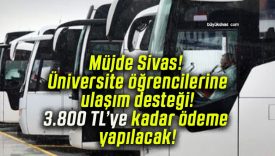 Müjde Sivas! Üniversite öğrencilerine ulaşım desteği! 3.800 TL’ye kadar ödeme yapılacak!