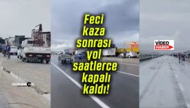 Sivas’taki feci kaza sonrası yol saatlerce kapalı kaldı!