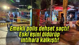 Emekli polis dehşet saçtı! Eski eşini öldürüp intihara kalkıştı!