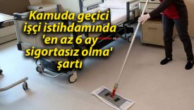 Kamuda geçici işçi istihdamında ‘en az 6 ay sigortasız olma’ şartı