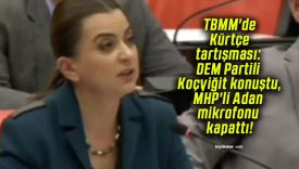 TBMM’de Kürtçe tartışması: DEM Partili Koçyiğit konuştu, MHP’li Adan mikrofonu kapattı!