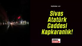 Sivas Atatürk Caddesi Kapkaranlık!