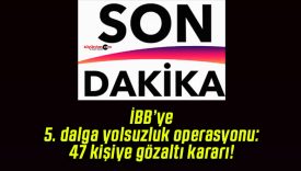 İBB’ye 5. dalga yolsuzluk operasyonu: 47 kişiye gözaltı kararı!