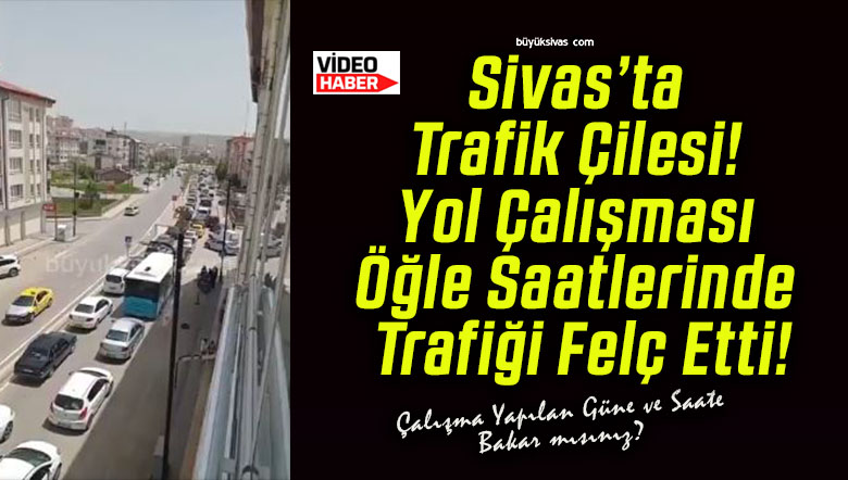Sivas’ta Trafik Çilesi! Yol Çalışması Öğle Saatlerinde Trafiği Felç Etti!