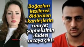 Boğazları kesilerek öldürülen kardeşlerin cinayet şüphelisinin ifadesi ortaya çıktı