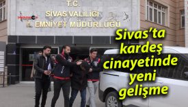 Sivas’ta kardeş cinayetinde yeni gelişme