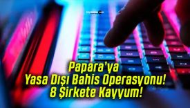 Papara’ya Yasa Dışı Bahis Operasyonu! 8 Şirkete Kayyum!