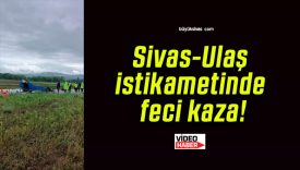 Sivas-Ulaş istikametinde feci kaza!