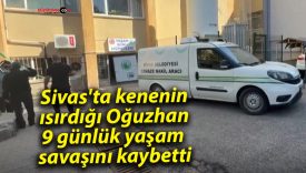 Sivas’ta kenenin ısırdığı Oğuzhan, 9 günlük yaşam savaşını kaybetti
