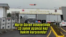Narin Güran cinayetinde 15 sanık üçüncü kez hakim karşısında!
