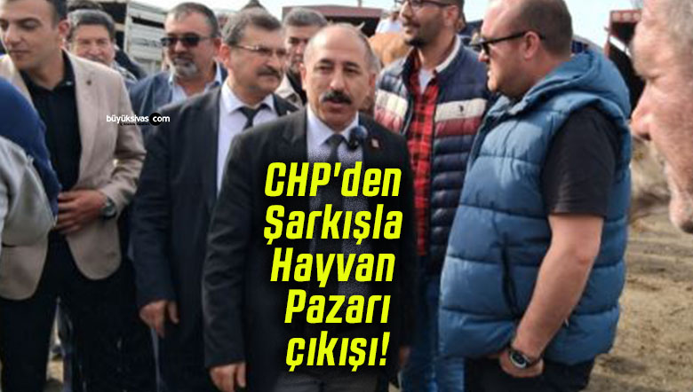 CHP’den Şarkışla Hayvan Pazarı çıkışı!