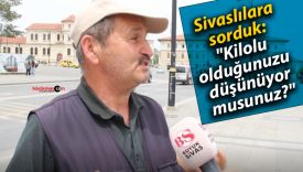 Sivaslılara sorduk: “Kilolu olduğunuzu düşünüyor musunuz?”