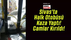 Sivas’ta Halk Otobüsü Kaza Yaptı! Camlar Kırıldı!