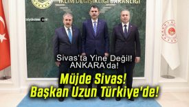 Müjde Sivas! Başkan Uzun Türkiye’de!