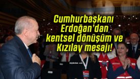 Cumhurbaşkanı Erdoğan’dan kentsel dönüşüm ve Kızılay mesajı!