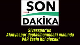 Sivasspor’un Alanyaspor deplasmanındaki maçında VAR Yasin Kol olacak!