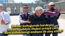 Berber koltuğunda kardeşini vuran ağabeyin ifadesi ortaya çıktı: “Beni vurabileceği endişesi ile ateş ettim”